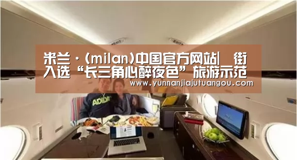 米兰·(milan)中国官方网站|罍街入选“长三角心醉夜色”旅游示范点(图1) 米兰·(milan)中国官方网站